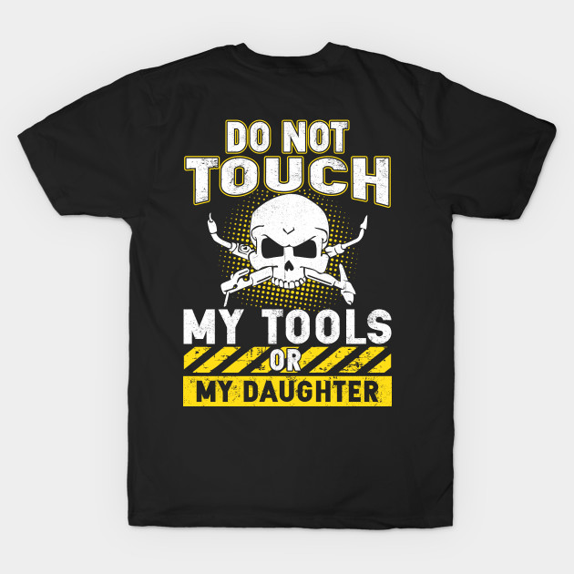 Do Not Touch My Tools Or My Daughter by Tee-hub